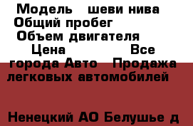  › Модель ­ шеви нива › Общий пробег ­ 240 000 › Объем двигателя ­ 2 › Цена ­ 255 000 - Все города Авто » Продажа легковых автомобилей   . Ненецкий АО,Белушье д.